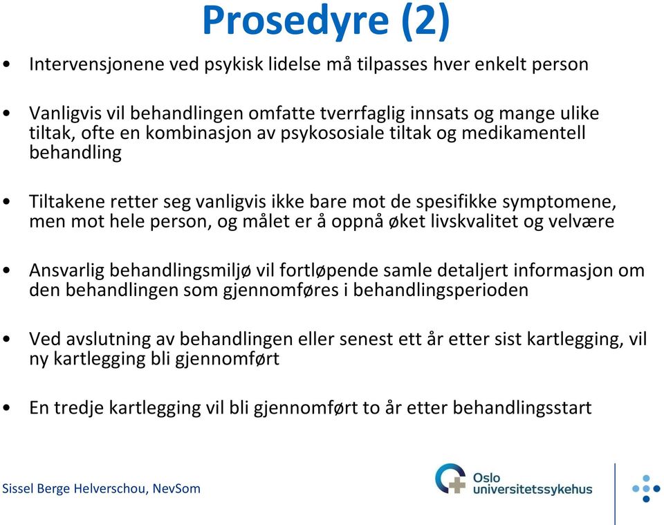 oppnå øket livskvalitet og velvære Ansvarlig behandlingsmiljø vil fortløpende samle detaljert informasjon om den behandlingen som gjennomføres i behandlingsperioden Ved