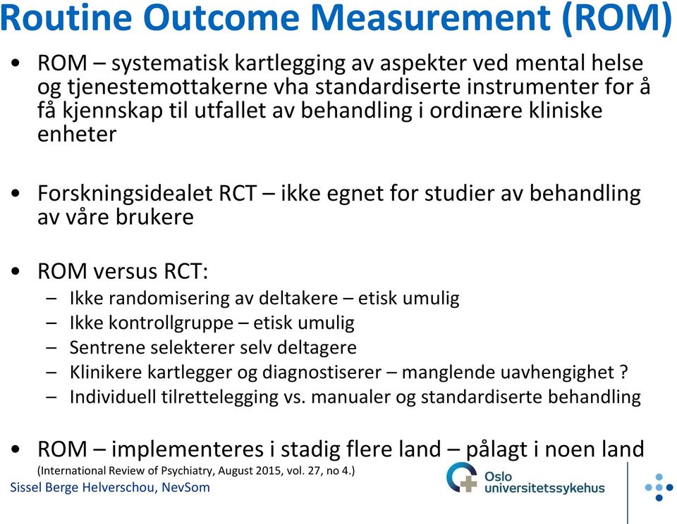 deltakere etisk umulig Ikke kontrollgruppe etisk umulig Sentrene selekterer selv deltagere Klinikere kartlegger og diagnostiserer manglende uavhengighet?