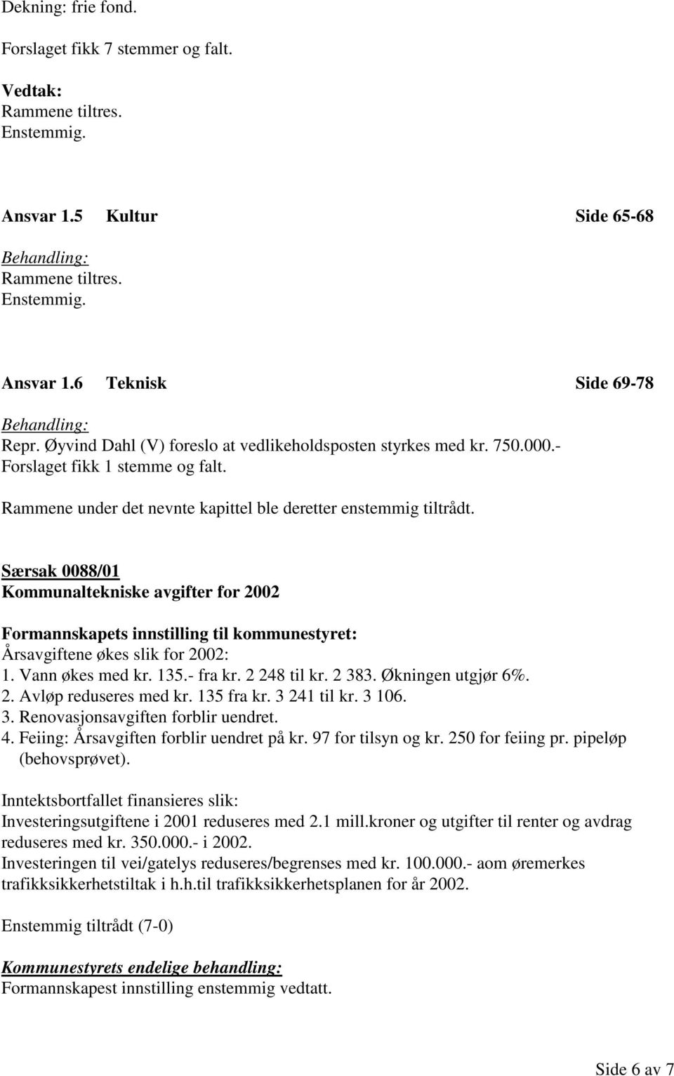 Særsak 0088/01 Kommunaltekniske avgifter for 2002 Formannskapets innstilling til kommunestyret: Årsavgiftene økes slik for 2002: 1. Vann økes med kr. 135.- fra kr. 2 248 til kr. 2 383.