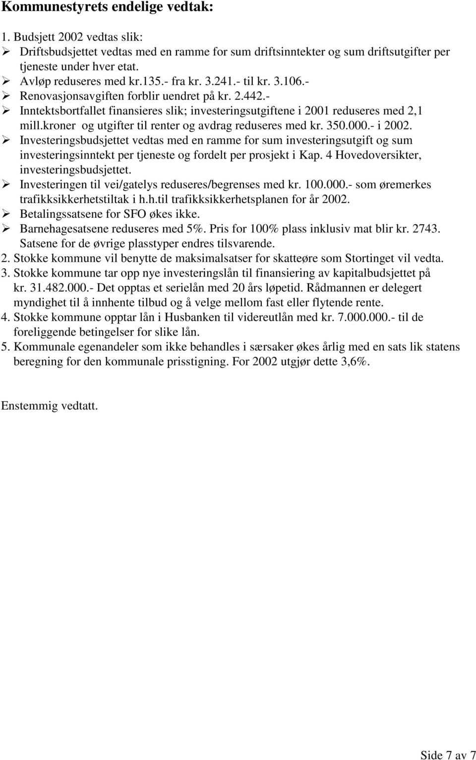 kroner og utgifter til renter og avdrag reduseres med kr. 350.000.- i 2002.