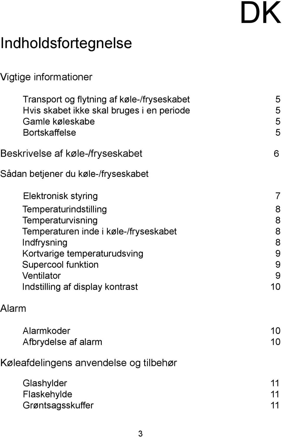 Temperaturindstilling 8 Temperaturvisning 8 Temperaturen inde i køle-/fryseskabet 8 Indfrysning 8 Kortvarige temperaturudsving 9 Supercool funktion