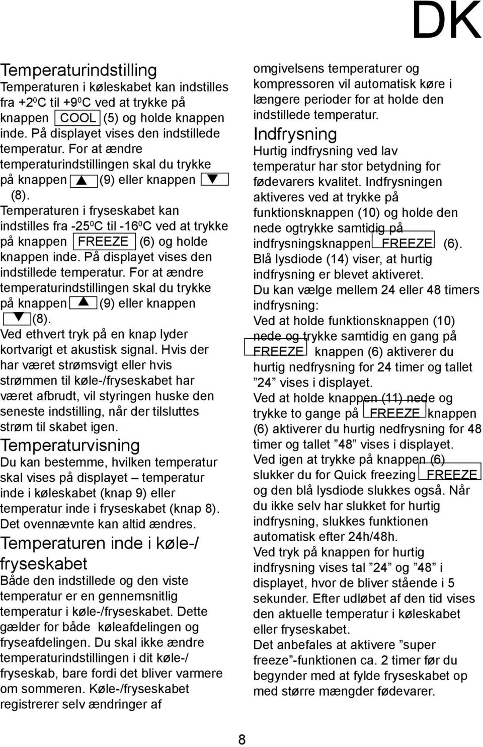 Temperaturen i fryseskabet kan indstilles fra -25 0 C til -16 0 C ved at trykke på knappen FREEZE (6) og holde knappen inde. På displayet vises den indstillede temperatur.