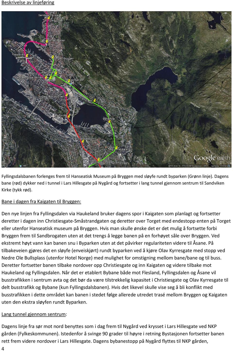 Bane i dagen fra Kaigaten til Bryggen: Den nye linjen fra Fyllingsdalen via Haukeland bruker dagens spor i Kaigaten som planlagt og fortsetter deretter i dagen inn Christiesgate-Småstrandgaten og