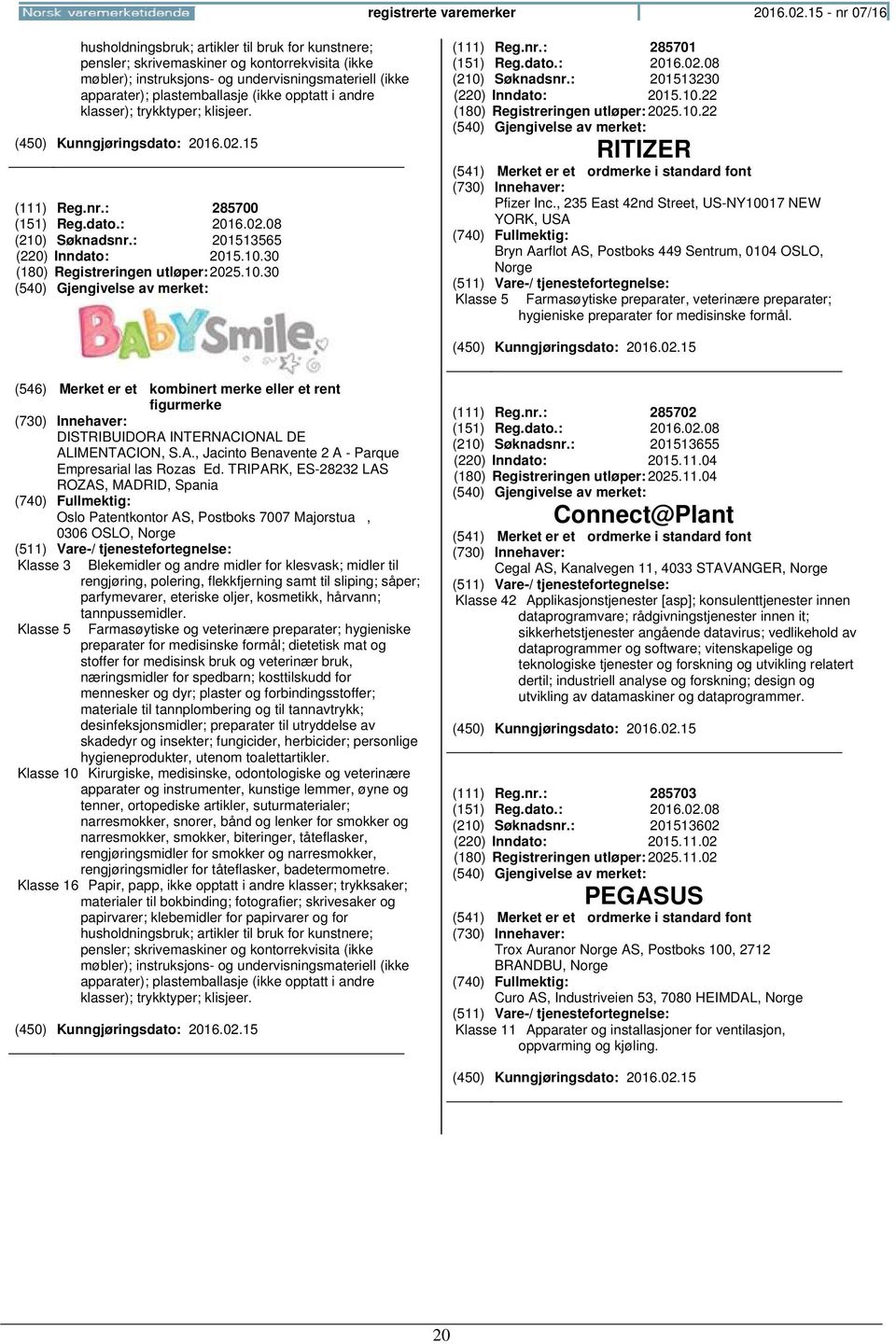 (ikke opptatt i andre klasser); trykktyper; klisjeer. (111) Reg.nr.: 285700 (151) Reg.dato.: 2016.02.08 (210) Søknadsnr.: 201513565 (220) Inndato: 2015.10.30 (180) Registreringen 2025.10.30 (111) Reg.