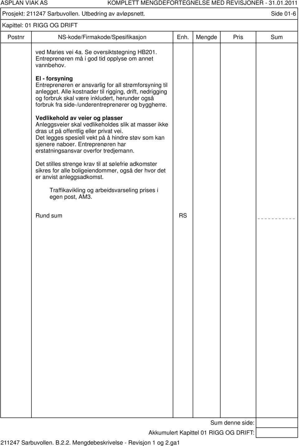 Alle kostnader til rigging, drift, nedrigging og forbruk skal være inkludert, herunder også forbruk fra side-/underentreprenører og byggherre.