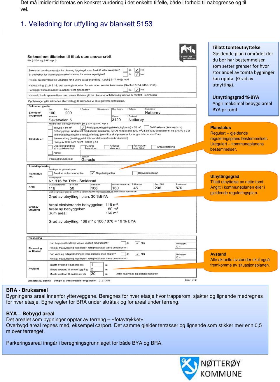 (Grad av utnytting). Utnyttingsgrad %-BYA Angir maksimal bebygd areal BYA pr tomt. Planstatus Regulert gjeldende reguleringsplans bestemmelser. Uregulert kommuneplanens bestemmelser.