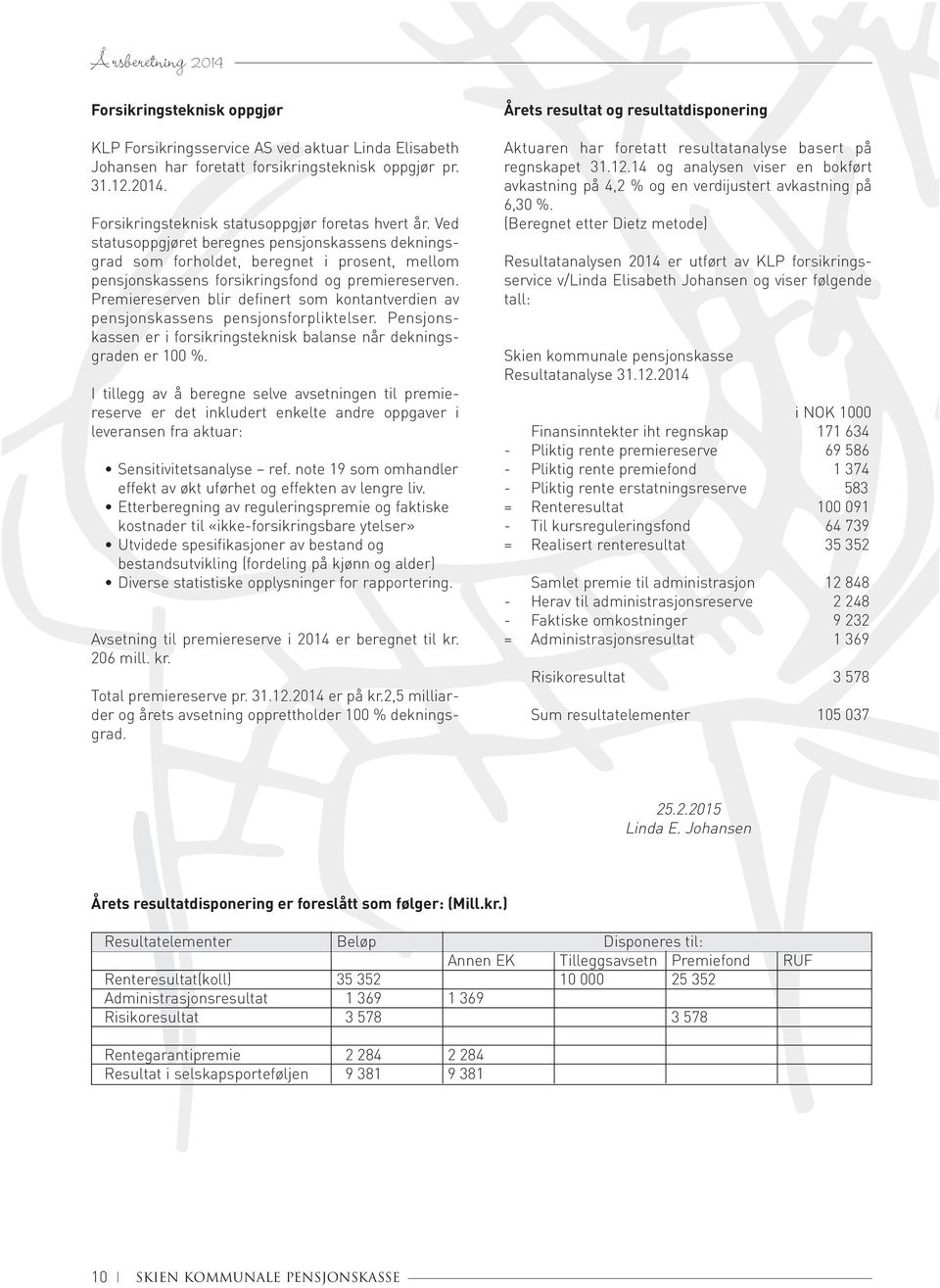 Premiereserven blir definert som kontantverdien av pensjonskassens pensjonsforpliktelser. Pensjonskassen er i forsikringsteknisk balanse når dekningsgraden er 100 %.