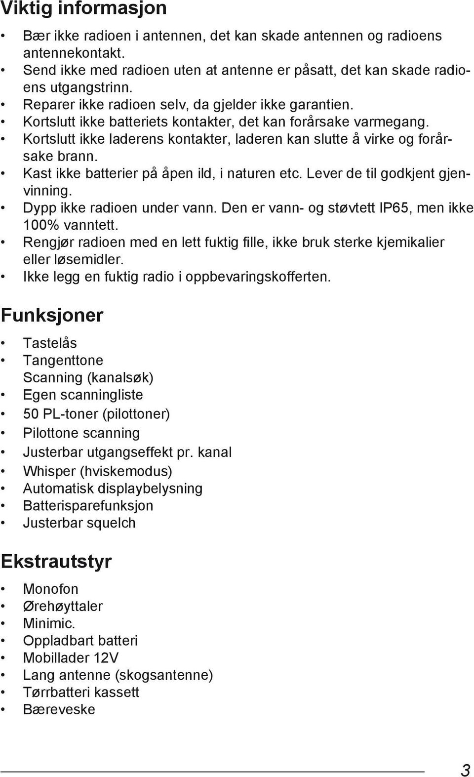 Kortslutt ikke laderens kontakter, laderen kan slutte å virke og forårsake brann. Kast ikke batterier på åpen ild, i naturen etc. Lever de til godkjent gjenvinning. Dypp ikke radioen under vann.