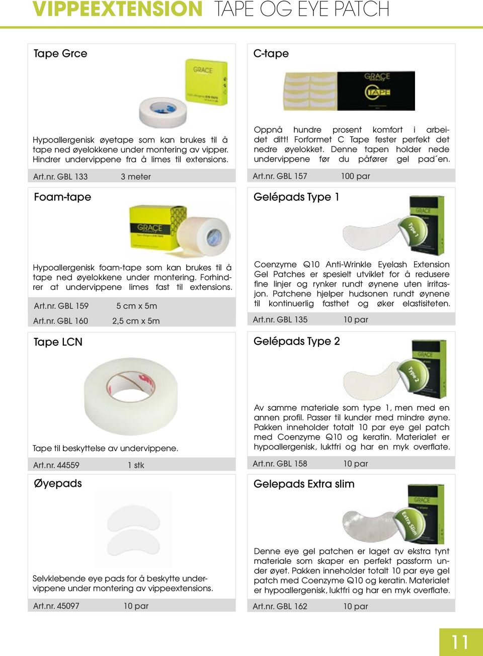 GBL 133 3 meter Art.nr. GBL 157 100 par Foam-tape Gelépads Type 1 Hypoallergenisk foam-tape som kan brukes til å tape ned øyelokkene under montering.