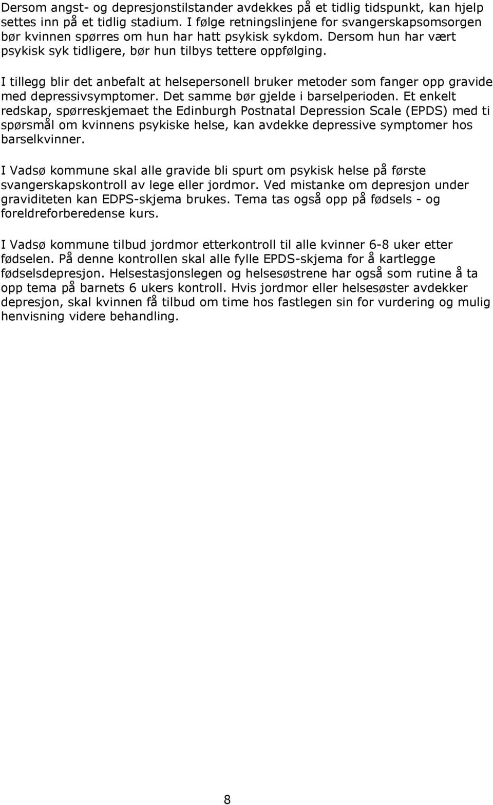 I tillegg blir det anbefalt at helsepersonell bruker metoder som fanger opp gravide med depressivsymptomer. Det samme bør gjelde i barselperioden.