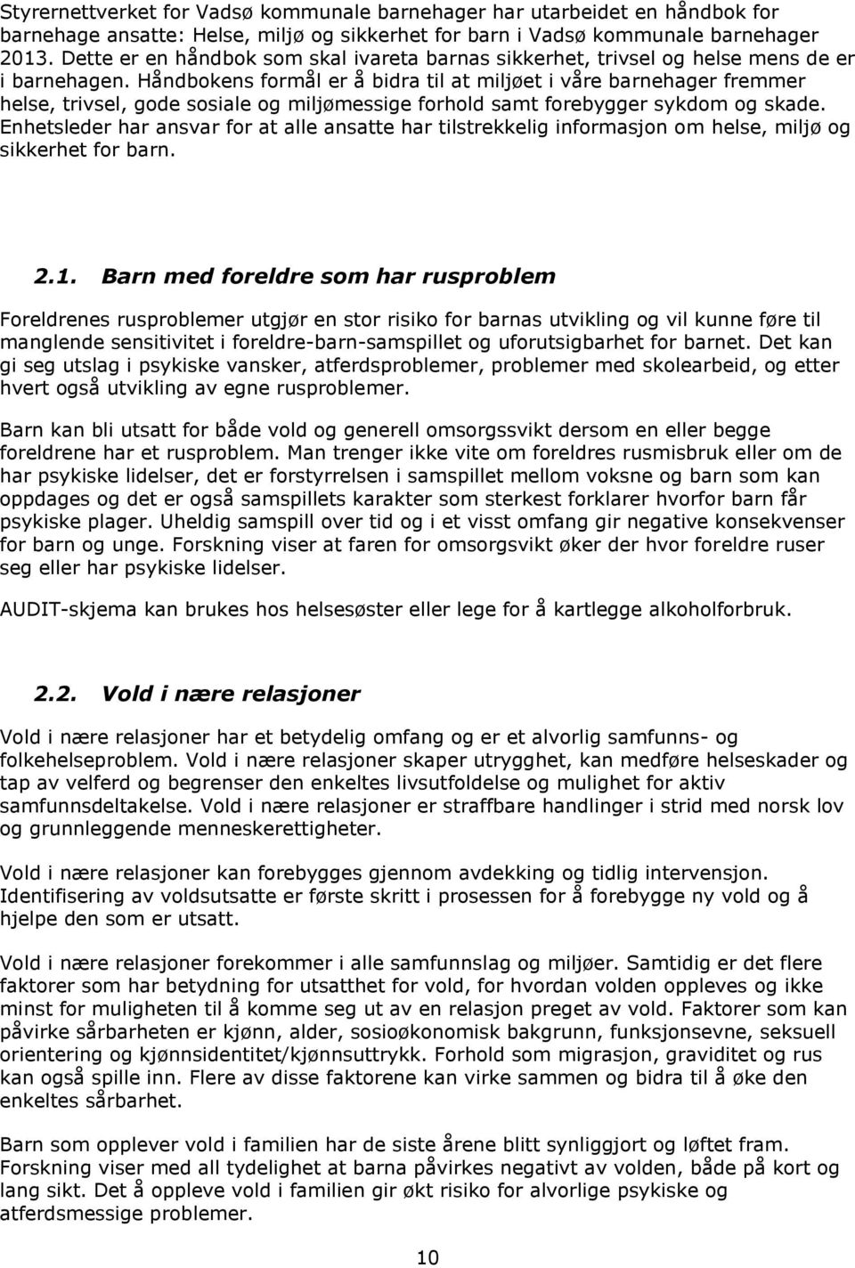 Håndbokens formål er å bidra til at miljøet i våre barnehager fremmer helse, trivsel, gode sosiale og miljømessige forhold samt forebygger sykdom og skade.