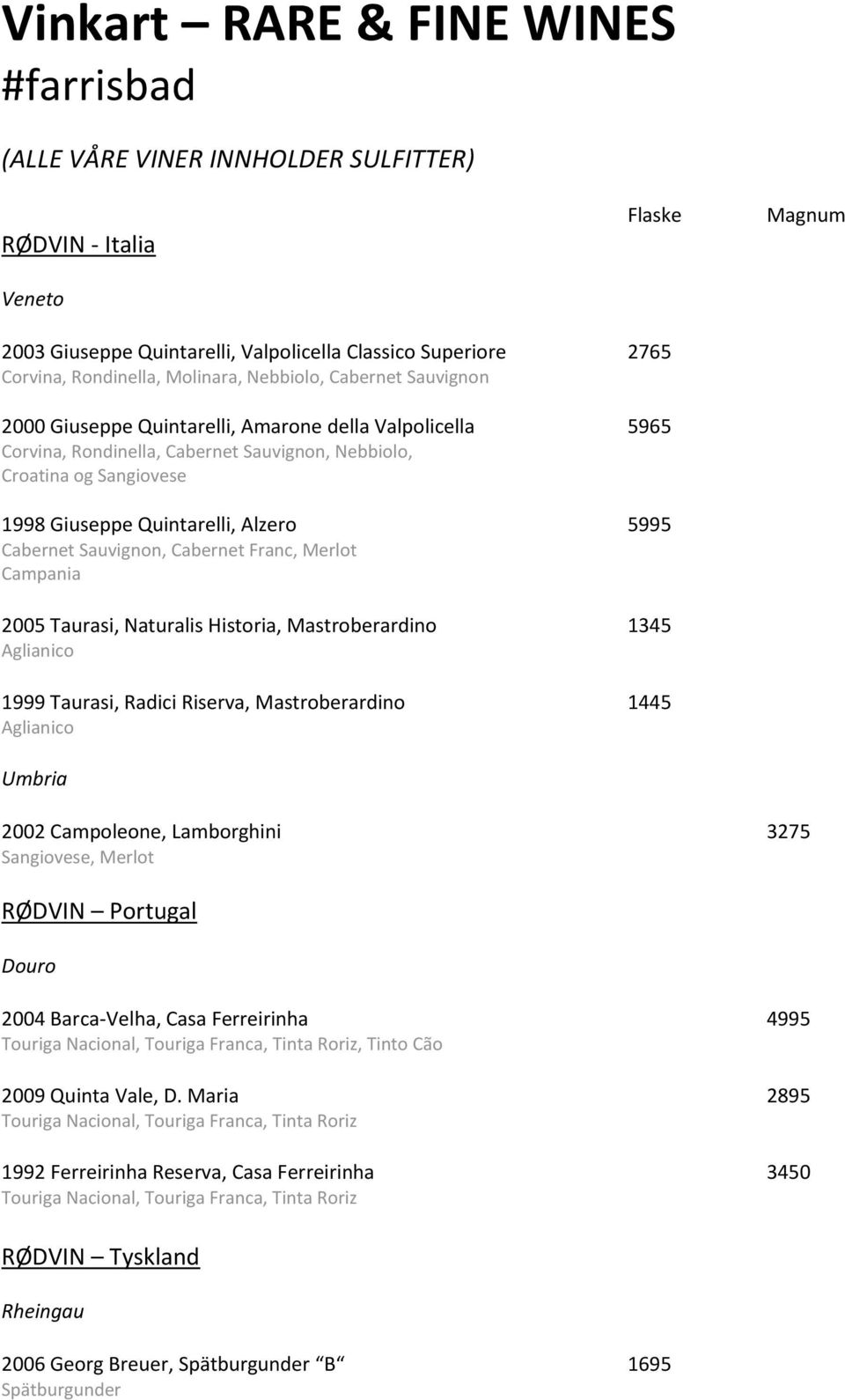 2005 Taurasi, Naturalis Historia, Mastroberardino 1345 Aglianico 1999 Taurasi, Radici Riserva, Mastroberardino 1445 Aglianico Umbria 2002 Campoleone, Lamborghini 3275 Sangiovese, Merlot RØDVIN