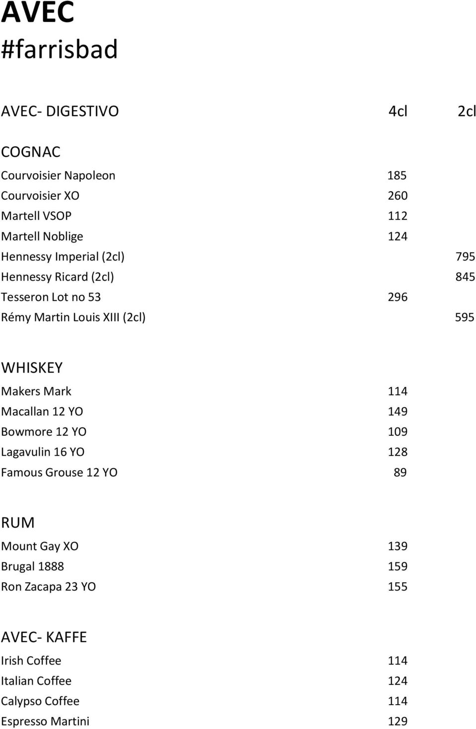 Makers Mark 114 Macallan 12 YO 149 Bowmore 12 YO 109 Lagavulin 16 YO 128 Famous Grouse 12 YO 89 RUM Mount Gay XO 139