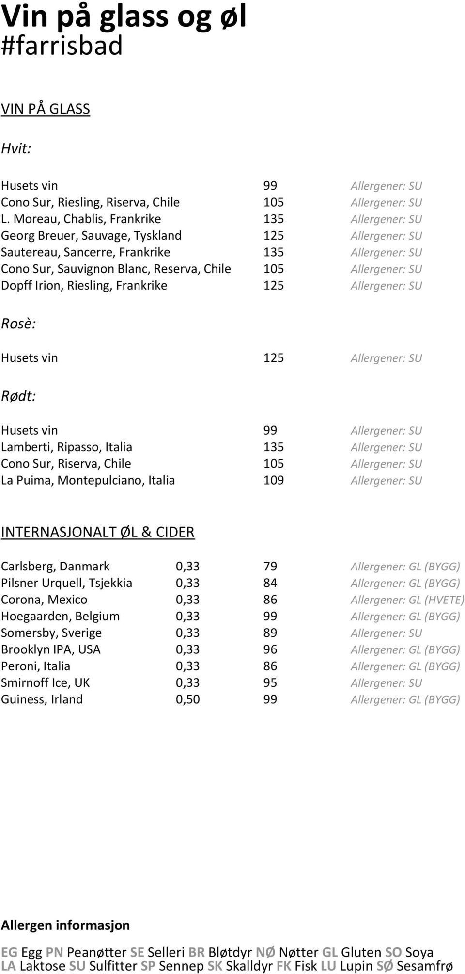 Allergener: SU Dopff Irion,, Frankrike 125 Allergener: SU Rosè: Husets vin 125 Allergener: SU Rødt: Husets vin 99 Allergener: SU Lamberti, Ripasso, Italia 135 Allergener: SU Cono Sur, Riserva, Chile