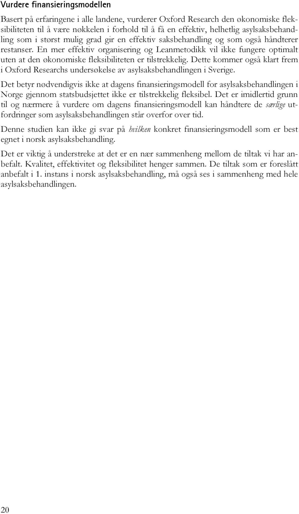 En mer effektiv organisering og Leanmetodikk vil ikke fungere optimalt uten at den økonomiske fleksibiliteten er tilstrekkelig.