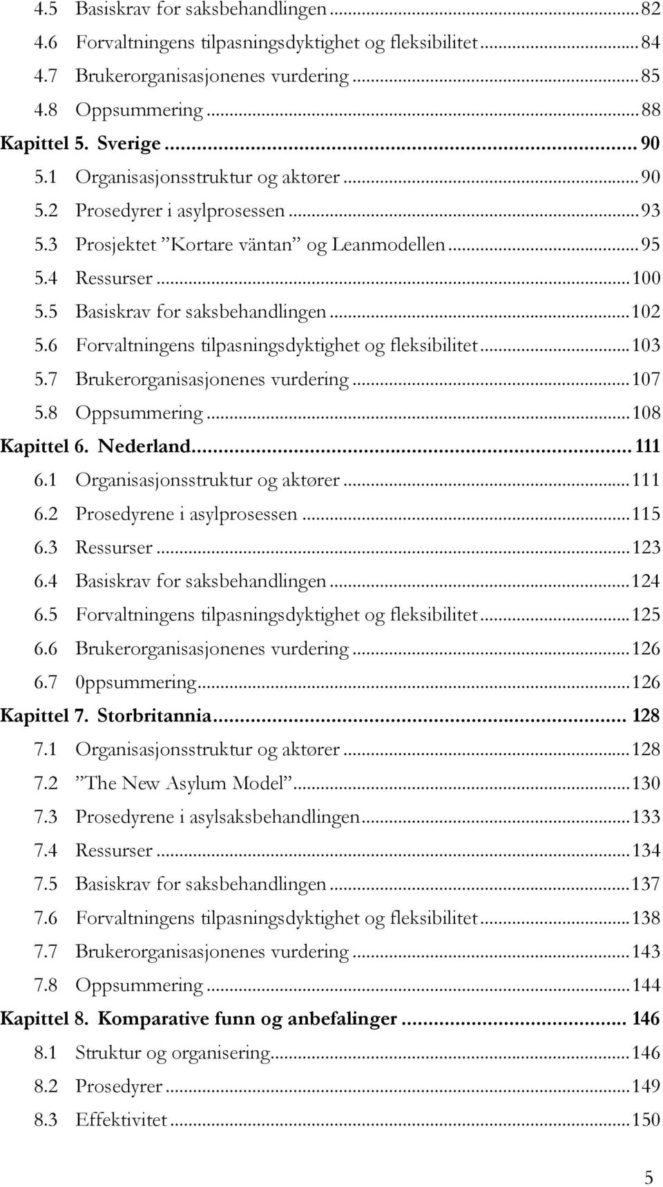 6 Forvaltningens tilpasningsdyktighet og fleksibilitet... 103 5.7 Brukerorganisasjonenes vurdering... 107 5.8 Oppsummering... 108 Kapittel 6. Nederland... 111 6.1 Organisasjonsstruktur og aktører.