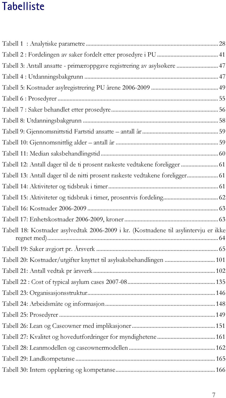 .. 56 Tabell 8: Utdanningsbakgrunn... 58 Tabell 9: Gjennomsnittstid Fartstid ansatte antall år... 59 Tabell 10: Gjennomsnittlig alder antall år... 59 Tabell 11: Median saksbehandlingstid.