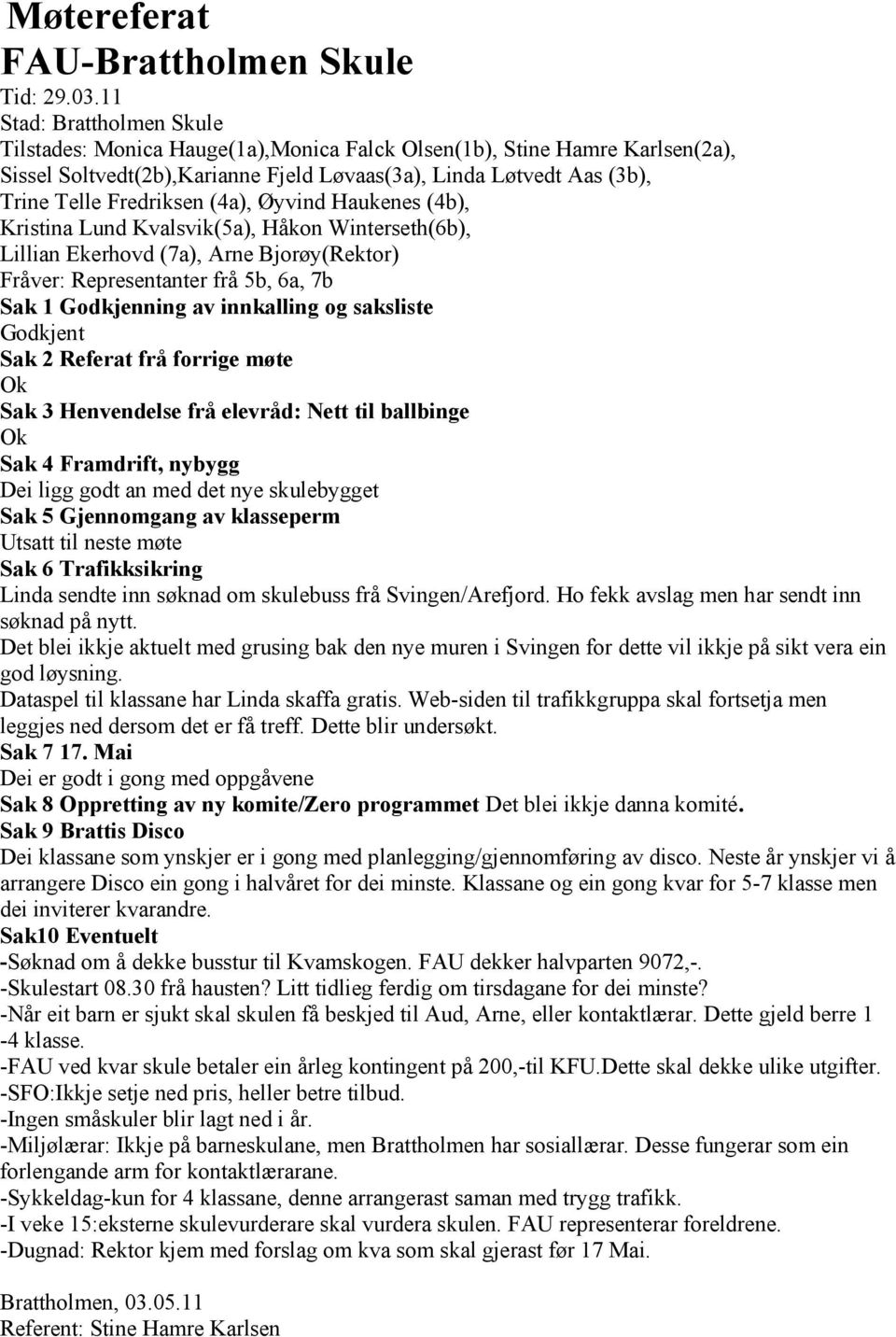 (4a), Øyvind Haukenes (4b), Kristina Lund Kvalsvik(5a), Håkon Winterseth(6b), Lillian Ekerhovd (7a), Arne Bjorøy(Rektor) Fråver: Representanter frå 5b, 6a, 7b Sak 2 Referat frå forrige møte Ok Sak 3