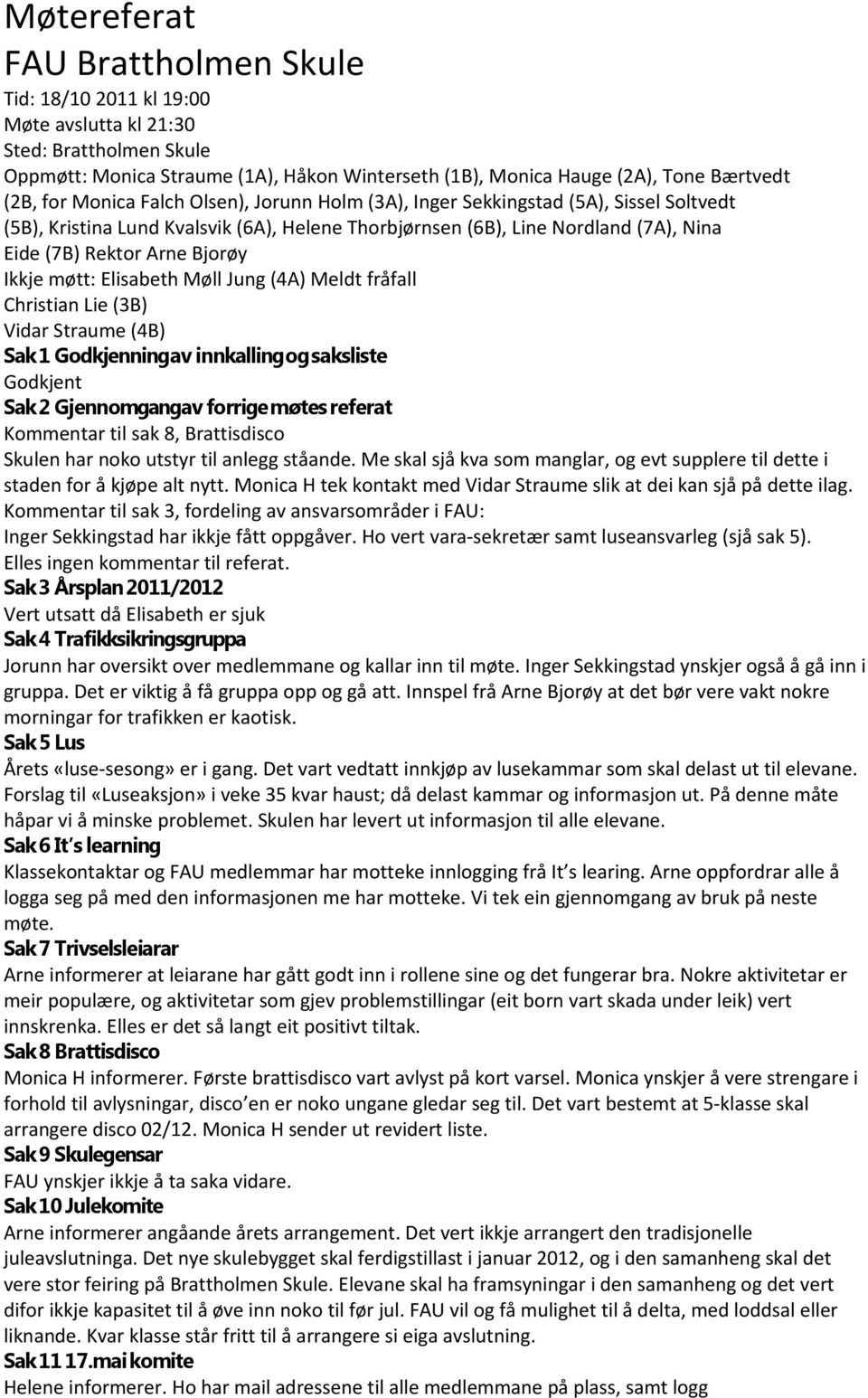 Elisabeth Møll Jung (4A) Meldt fråfall Christian Lie (3B) Vidar Straume (4B) Sak 2 Gjennomgangav forrige møtes referat Kommentar til sak 8, Brattisdisco Skulen har noko utstyr til anlegg ståande.