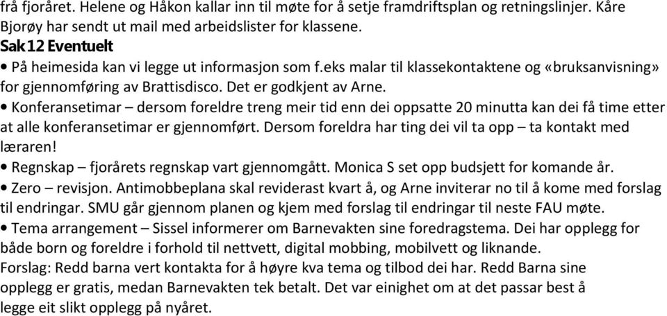 Konferansetimar dersom foreldre treng meir tid enn dei oppsatte 20 minutta kan dei få time etter at alle konferansetimar er gjennomført. Dersom foreldra har ting dei vil ta opp ta kontakt med læraren!