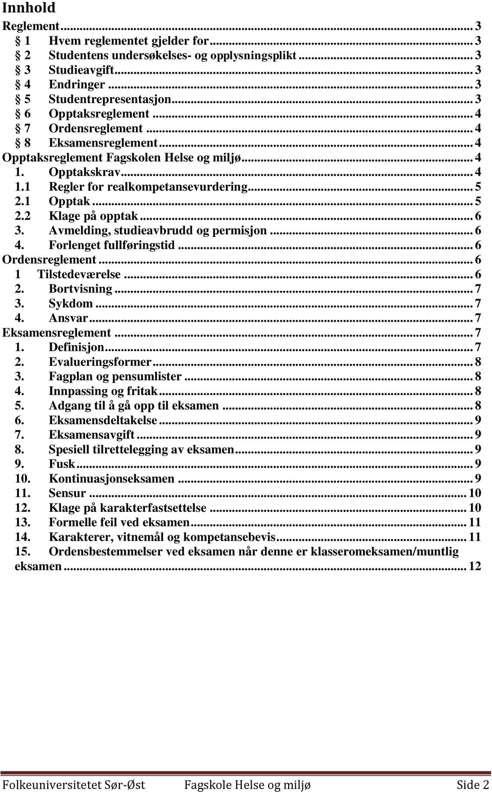 .. 6 3. Avmelding, studieavbrudd og permisjon... 6 4. Forlenget fullføringstid... 6 Ordensreglement... 6 1 Tilstedeværelse... 6 2. Bortvisning... 7 3. Sykdom... 7 4. Ansvar... 7 Eksamensreglement.