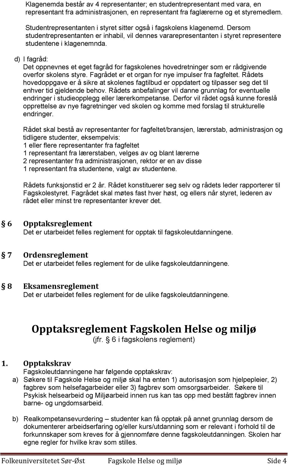 d) I fagråd: Det oppnevnes et eget fagråd for fagskolenes hovedretninger som er rådgivende overfor skolens styre. Fagrådet er et organ for nye impulser fra fagfeltet.