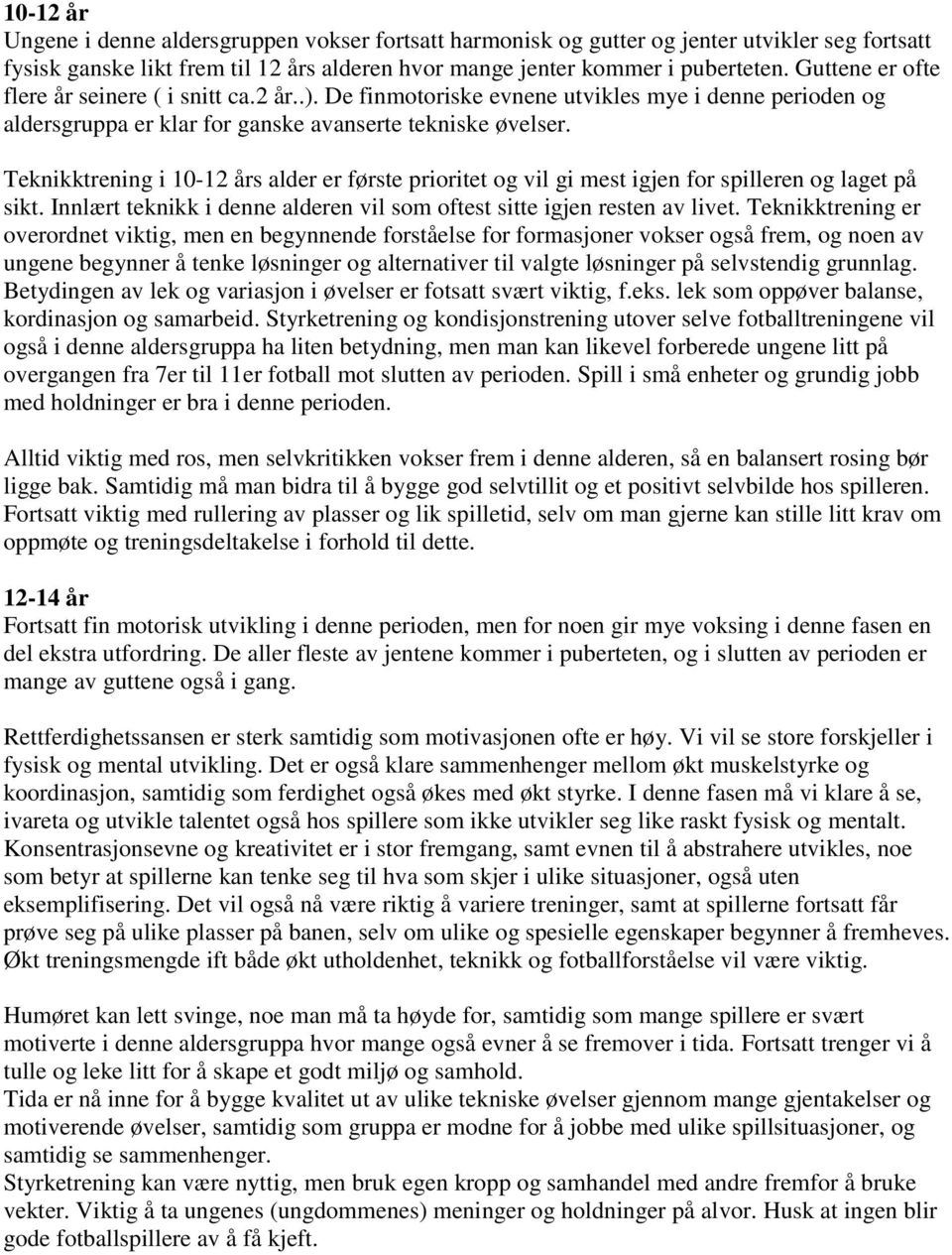 Teknikktrening i 10-12 års alder er første prioritet og vil gi mest igjen for spilleren og laget på sikt. Innlært teknikk i denne alderen vil som oftest sitte igjen resten av livet.