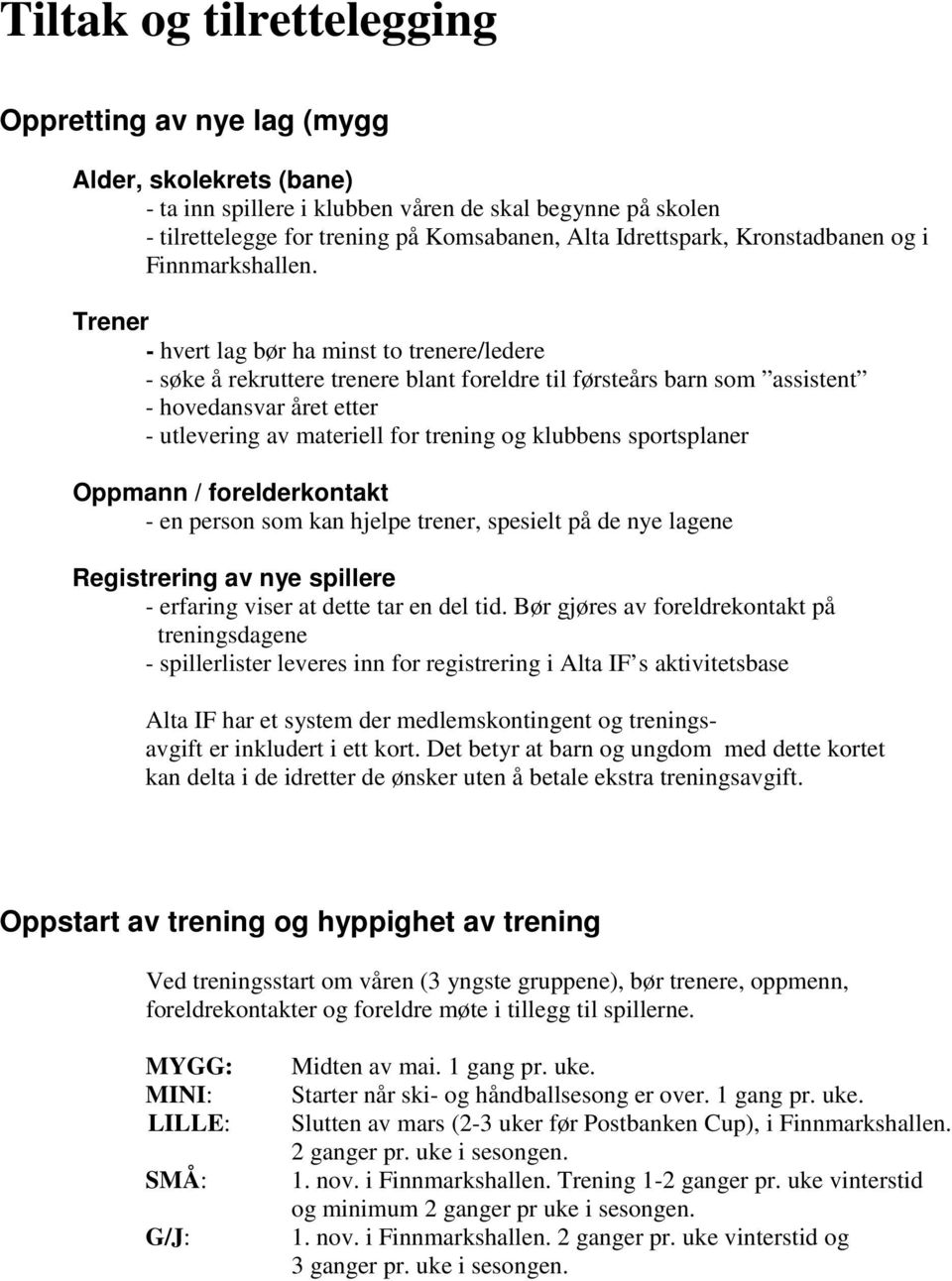 Trener - hvert lag bør ha minst to trenere/ledere - søke å rekruttere trenere blant foreldre til førsteårs barn som assistent - hovedansvar året etter - utlevering av materiell for trening og