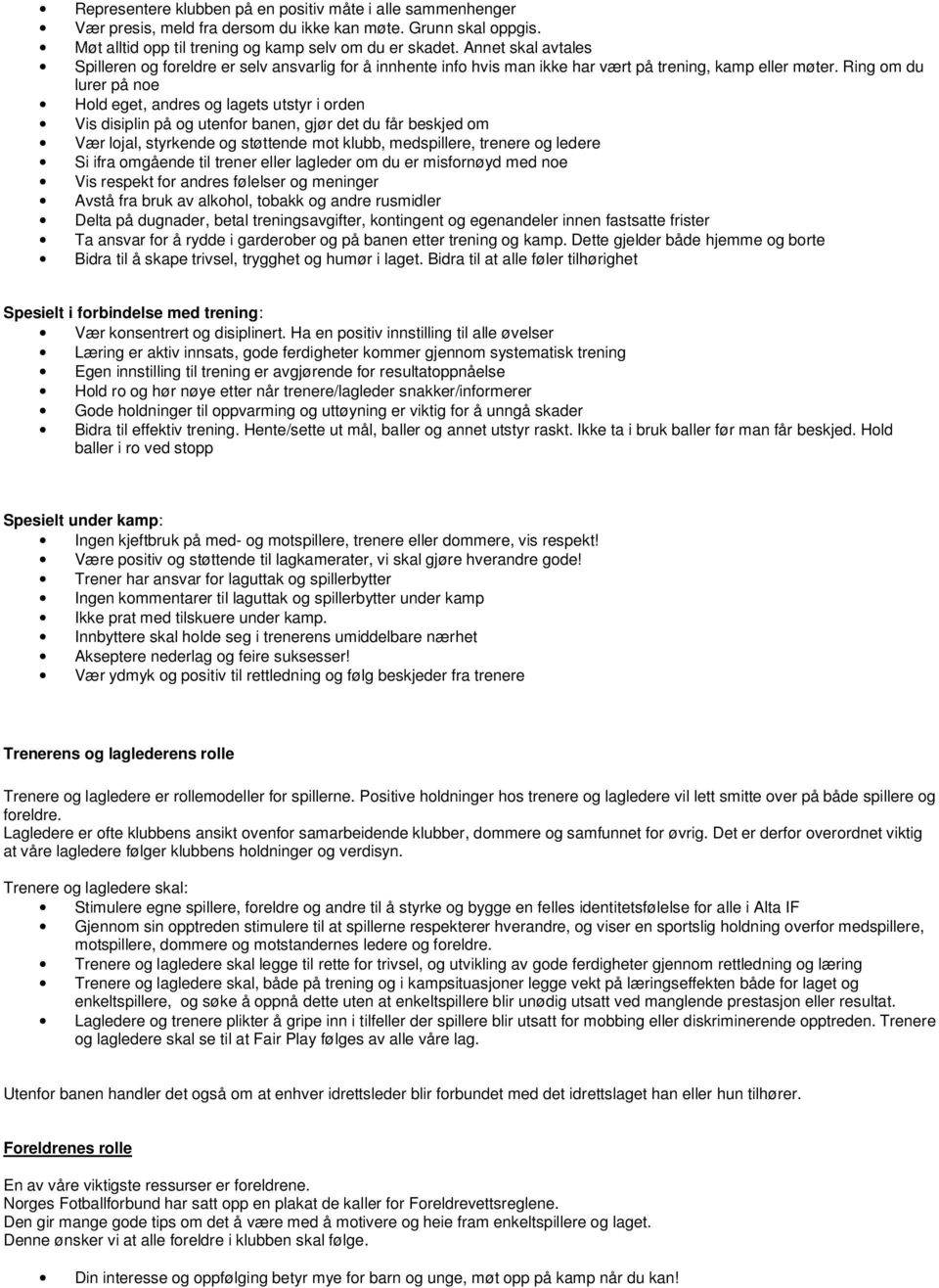 Ring om du lurer på noe Hold eget, andres og lagets utstyr i orden Vis disiplin på og utenfor banen, gjør det du får beskjed om Vær lojal, styrkende og støttende mot klubb, medspillere, trenere og