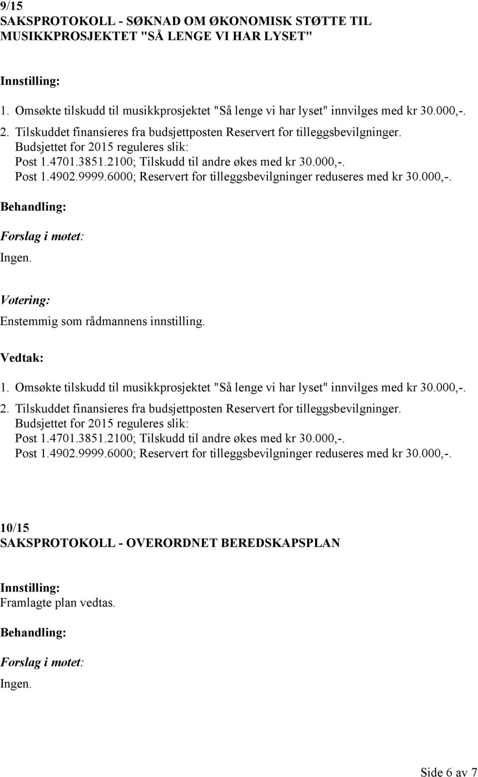 6000; Reservert for tilleggsbevilgninger reduseres med kr 30.000,-. 1. Omsøkte tilskudd til musikkprosjektet "Så lenge vi har lyset" innvilges med kr 30.000,-. 2.