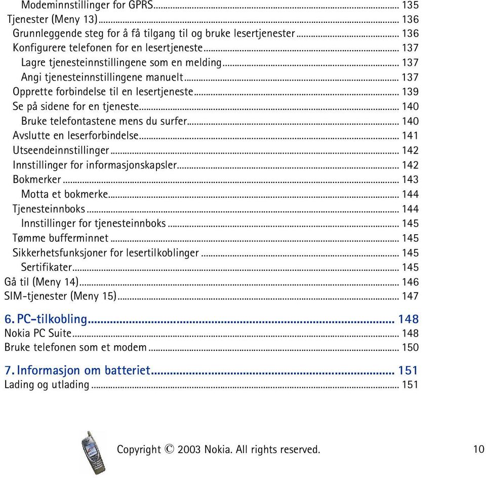 .. 140 Bruke telefontastene mens du surfer... 140 Avslutte en leserforbindelse... 141 Utseendeinnstillinger... 142 Innstillinger for informasjonskapsler... 142 Bokmerker... 143 Motta et bokmerke.