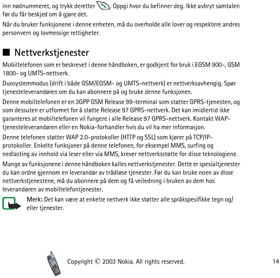 Nettverkstjenester Mobiltelefonen som er beskrevet i denne håndboken, er godkjent for bruk i EGSM 900-, GSM 1800- og UMTS-nettverk.