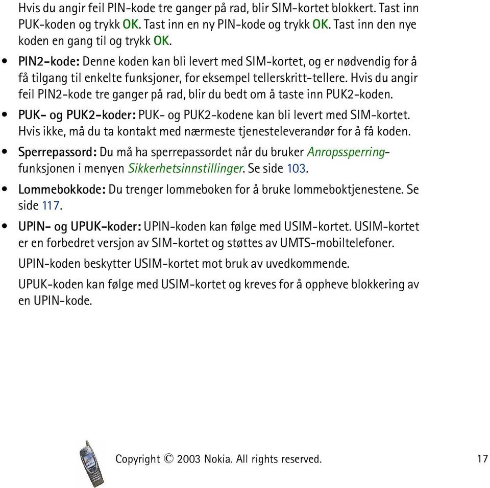 Hvis du angir feil PIN2-kode tre ganger på rad, blir du bedt om å taste inn PUK2-koden. PUK- og PUK2-koder: PUK- og PUK2-kodene kan bli levert med SIM-kortet.