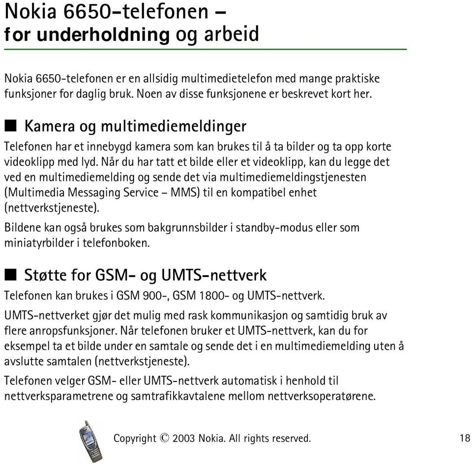 Når du har tatt et bilde eller et videoklipp, kan du legge det ved en multimediemelding og sende det via multimediemeldingstjenesten (Multimedia Messaging Service MMS) til en kompatibel enhet