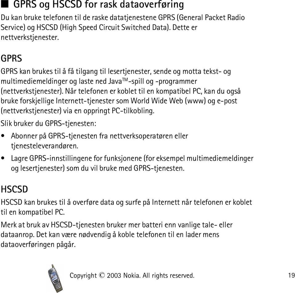 Når telefonen er koblet til en kompatibel PC, kan du også bruke forskjellige Internett-tjenester som World Wide Web (www) og e-post (nettverkstjenester) via en oppringt PC-tilkobling.