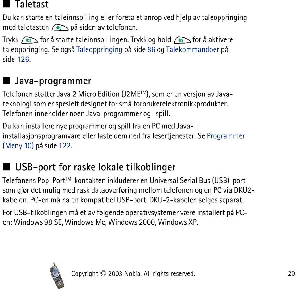 Java-programmer Telefonen støtter Java 2 Micro Edition (J2ME TM ), som er en versjon av Javateknologi som er spesielt designet for små forbrukerelektronikkprodukter.