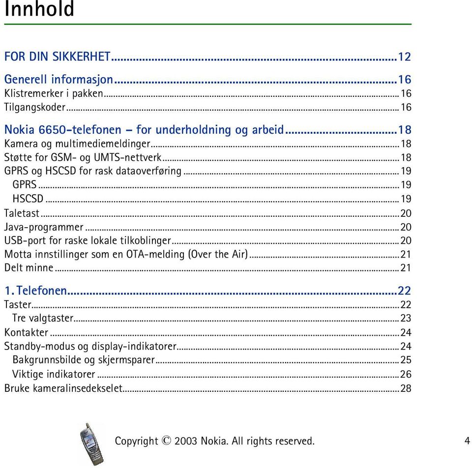 ..20 USB-port for raske lokale tilkoblinger...20 Motta innstillinger som en OTA-melding (Over the Air)...21 Delt minne...21 1. Telefonen...22 Taster...22 Tre valgtaster.