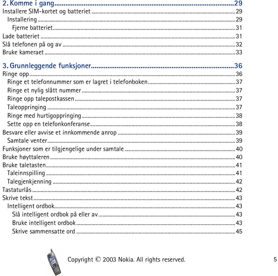 ..38 Sette opp en telefonkonferanse...38 Besvare eller avvise et innkommende anrop...39 Samtale venter...39 Funksjoner som er tilgjengelige under samtale...40 Bruke høyttaleren...40 Bruke taletasten.