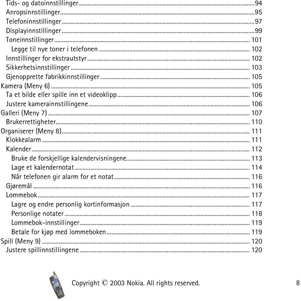 .. 106 Justere kamerainnstillingene... 106 Galleri (Meny 7)... 107 Brukerrettigheter... 110 Organiserer (Meny 8)... 111 Klokkealarm... 111 Kalender... 112 Bruke de forskjellige kalendervisningene.