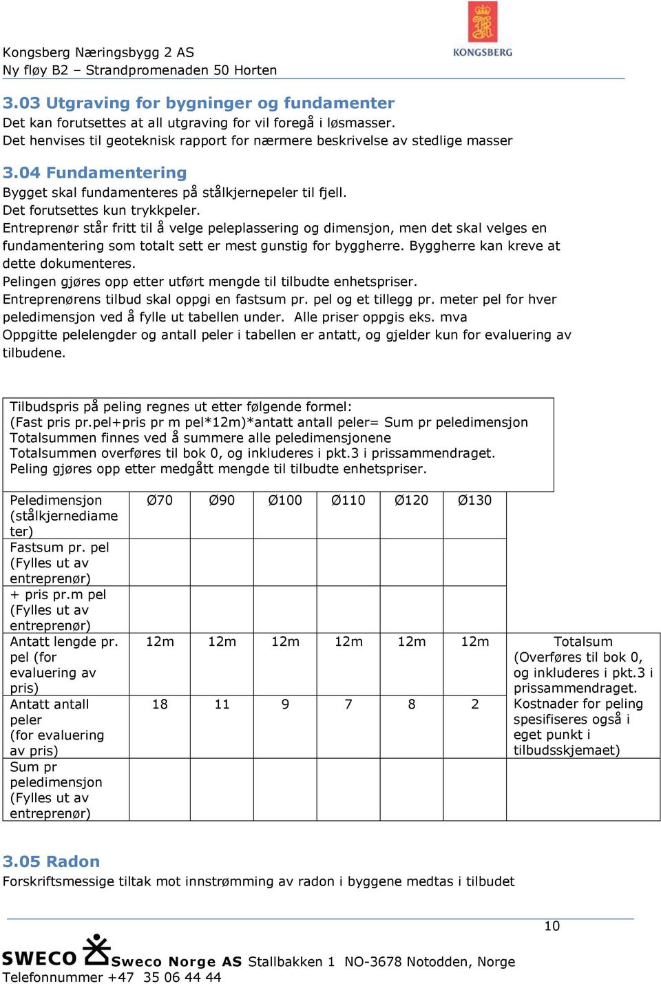 Entreprenør står fritt til å velge peleplassering og dimensjon, men det skal velges en fundamentering som totalt sett er mest gunstig for byggherre. Byggherre kan kreve at dette dokumenteres.