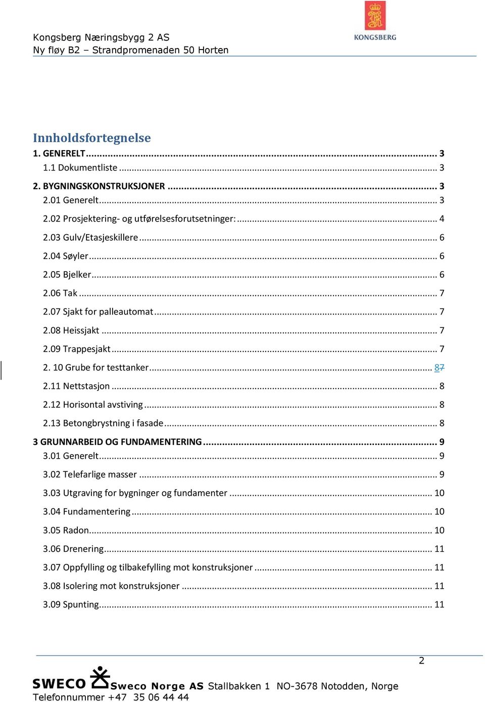 12 Horisontal avstiving... 8 2.13 Betongbrystning i fasade... 8 3 GRUNNARBEID OG FUNDAMENTERING... 9 3.01 Generelt... 9 3.02 Telefarlige masser... 9 3.03 Utgraving for bygninger og fundamenter.