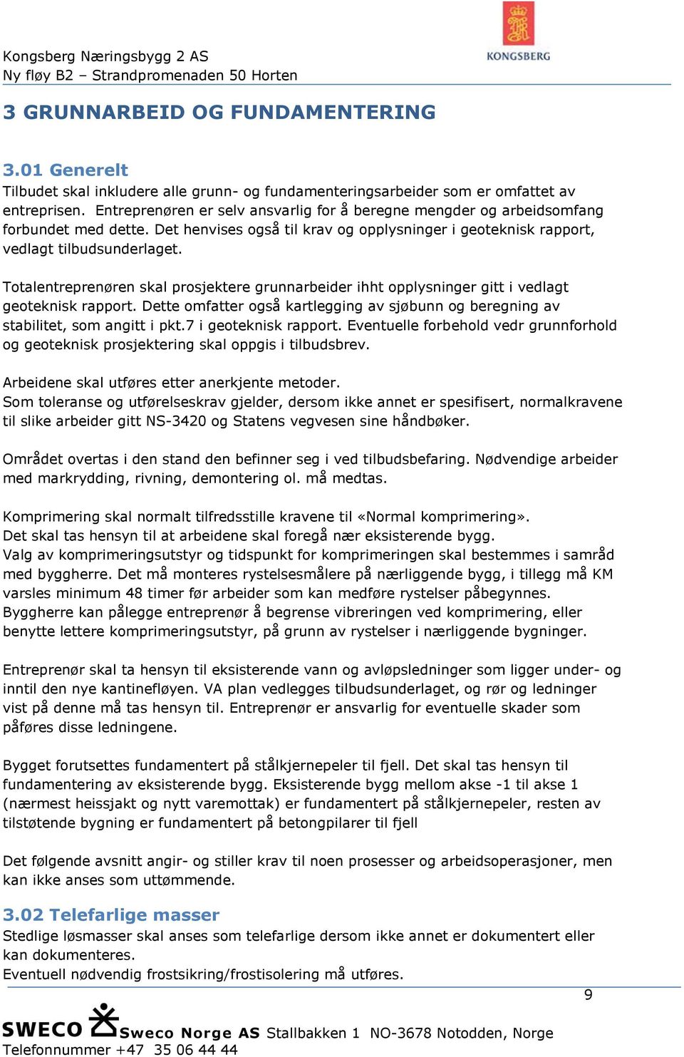 Totalentreprenøren skal prosjektere grunnarbeider ihht opplysninger gitt i vedlagt geoteknisk rapport. Dette omfatter også kartlegging av sjøbunn og beregning av stabilitet, som angitt i pkt.