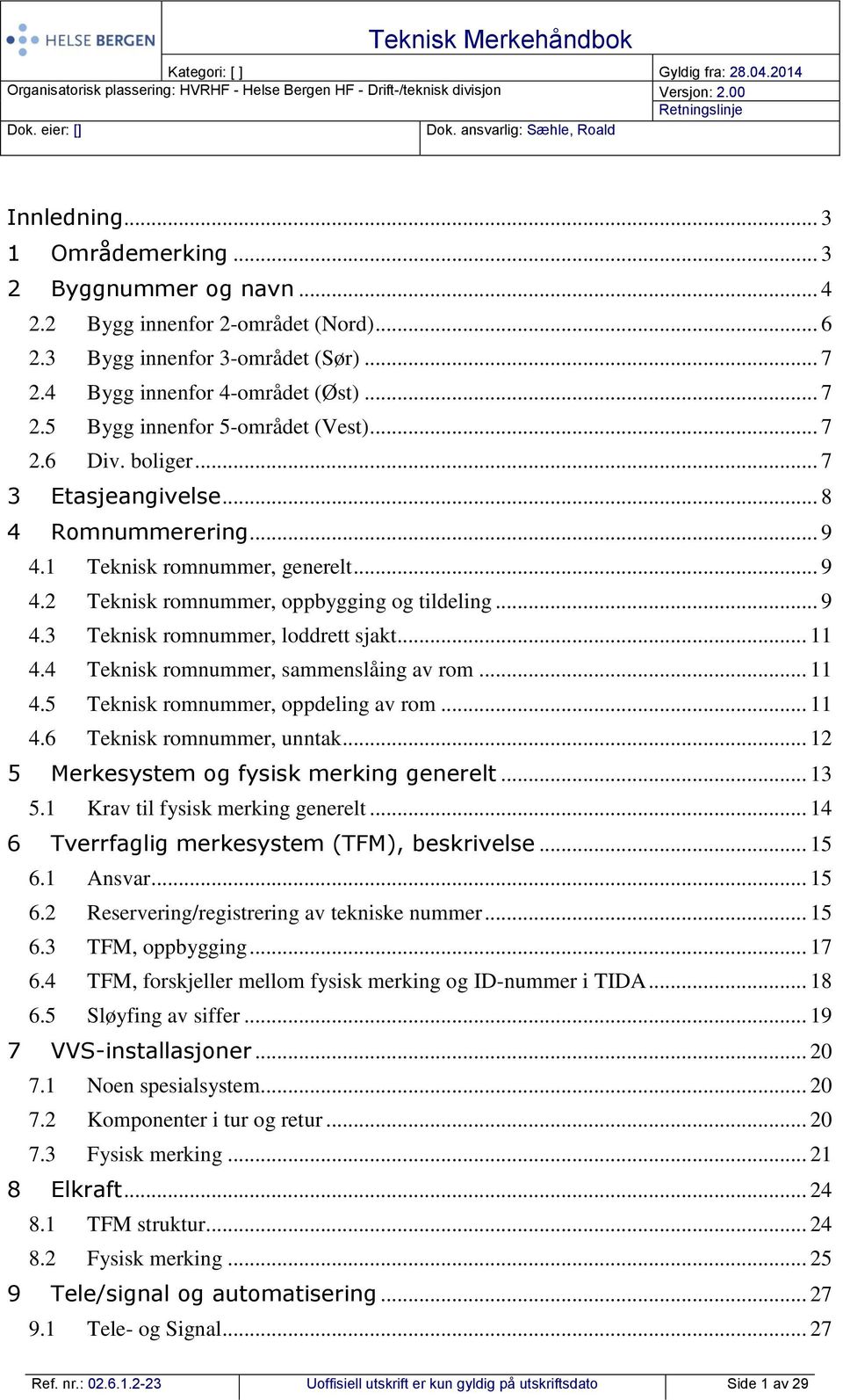 .. 7 2.6 Div. boliger... 7 3 Etasjeangivelse... 8 4 Romnummerering... 9 4.1 Teknisk romnummer, generelt... 9 4.2 Teknisk romnummer, oppbygging og tildeling... 9 4.3 Teknisk romnummer, loddrett sjakt.