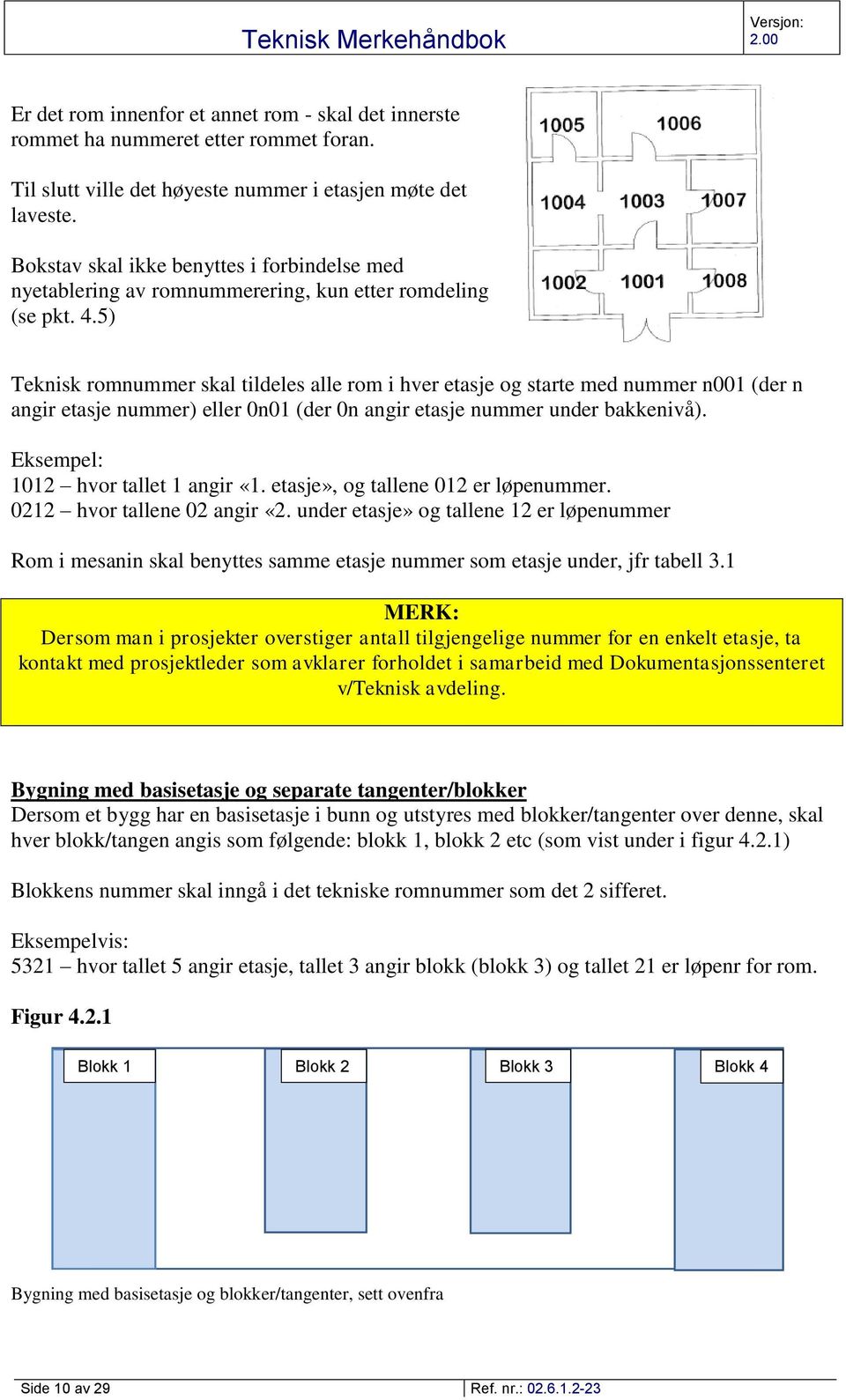 5) Teknisk romnummer skal tildeles alle rom i hver etasje og starte med nummer n001 (der n angir etasje nummer) eller 0n01 (der 0n angir etasje nummer under bakkenivå).