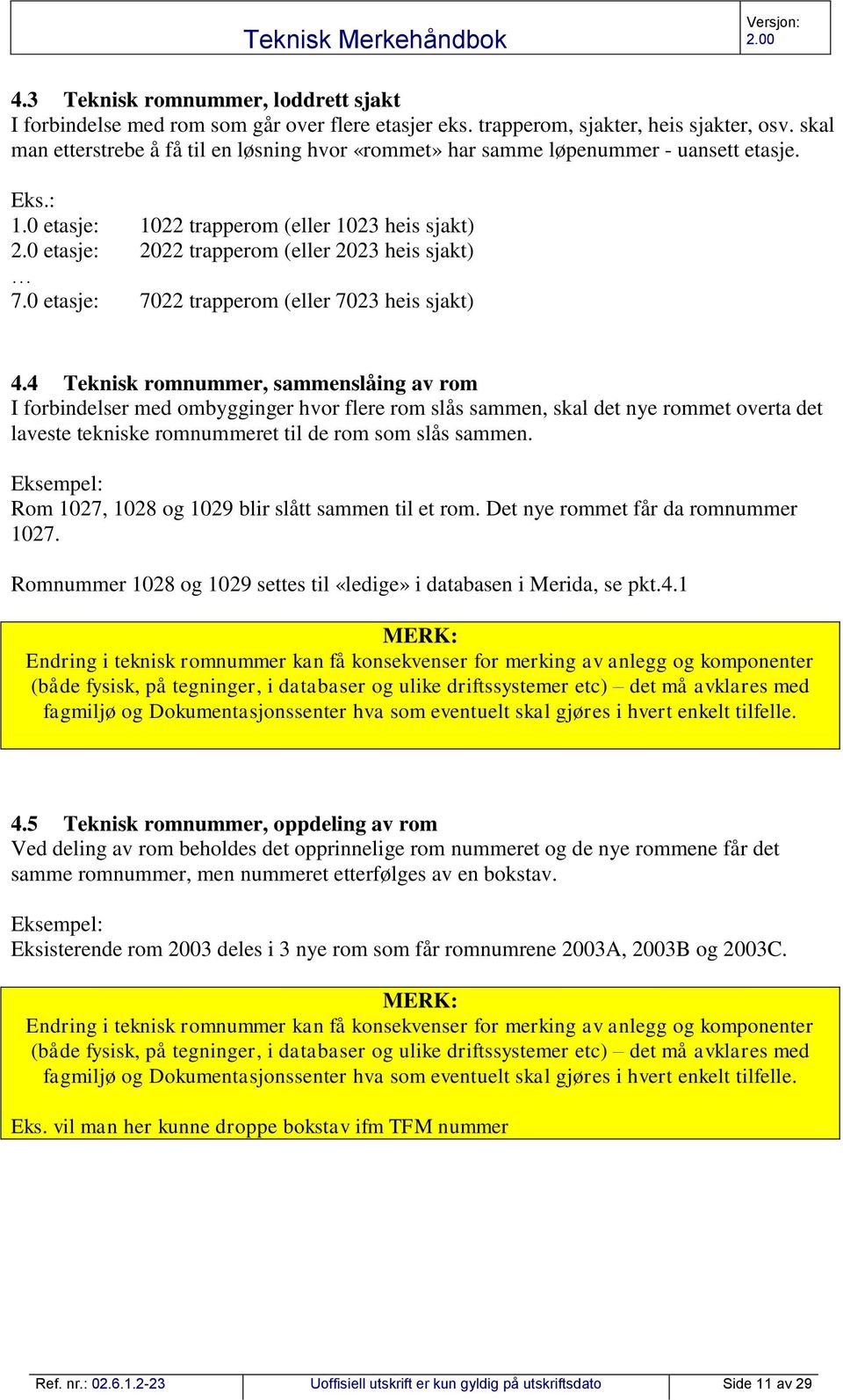 0 etasje: 2022 trapperom (eller 2023 heis sjakt) 7.0 etasje: 7022 trapperom (eller 7023 heis sjakt) 4.