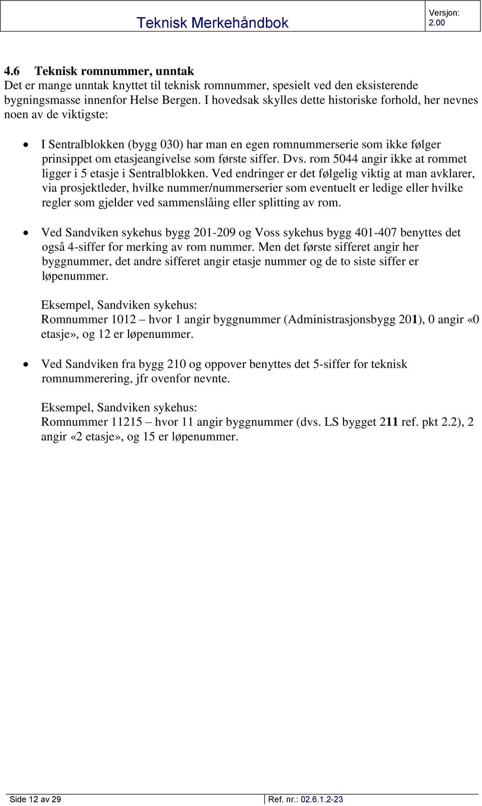 siffer. Dvs. rom 5044 angir ikke at rommet ligger i 5 etasje i Sentralblokken.