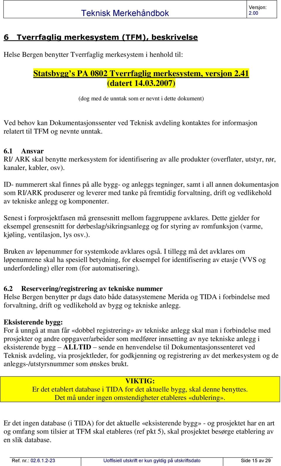 1 Ansvar RI/ ARK skal benytte merkesystem for identifisering av alle produkter (overflater, utstyr, rør, kanaler, kabler, osv).