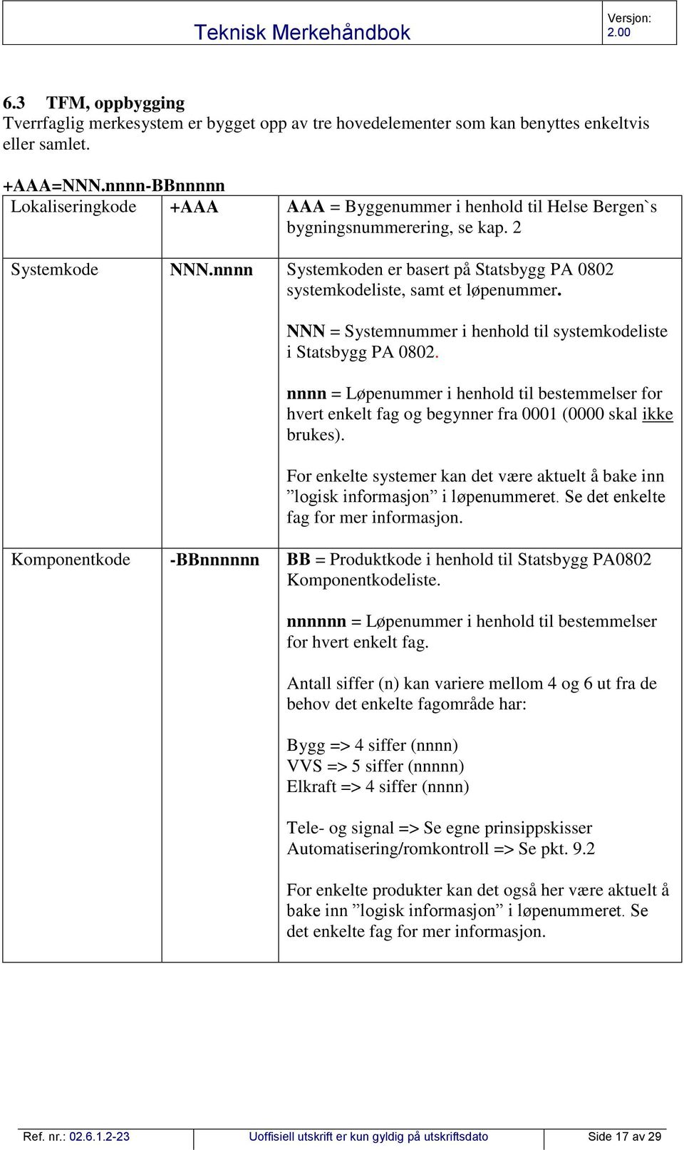 nnnn Systemkoden er basert på Statsbygg PA 0802 systemkodeliste, samt et løpenummer. NNN = Systemnummer i henhold til systemkodeliste i Statsbygg PA 0802.