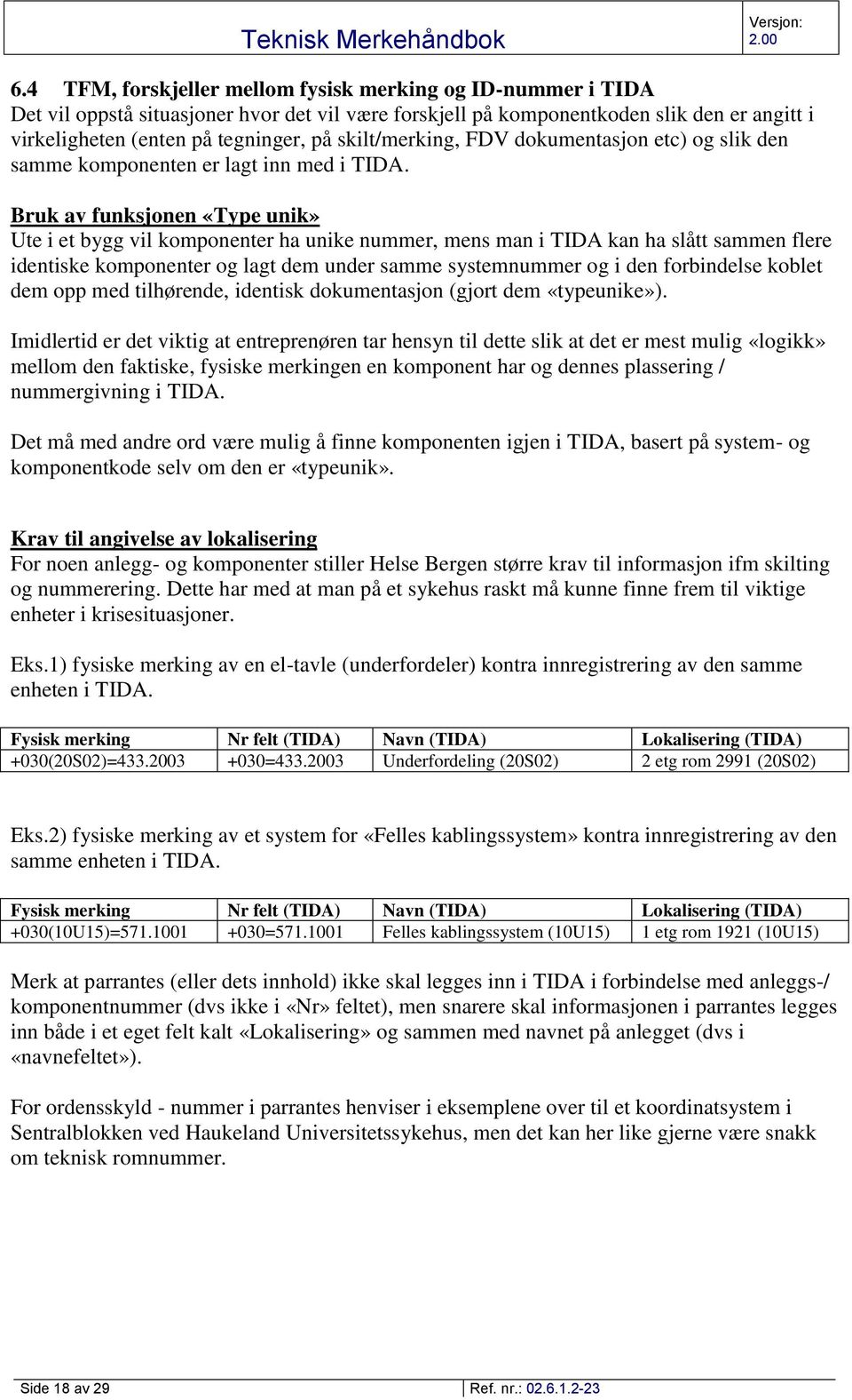 Bruk av funksjonen «Type unik» Ute i et bygg vil komponenter ha unike nummer, mens man i TIDA kan ha slått sammen flere identiske komponenter og lagt dem under samme systemnummer og i den forbindelse