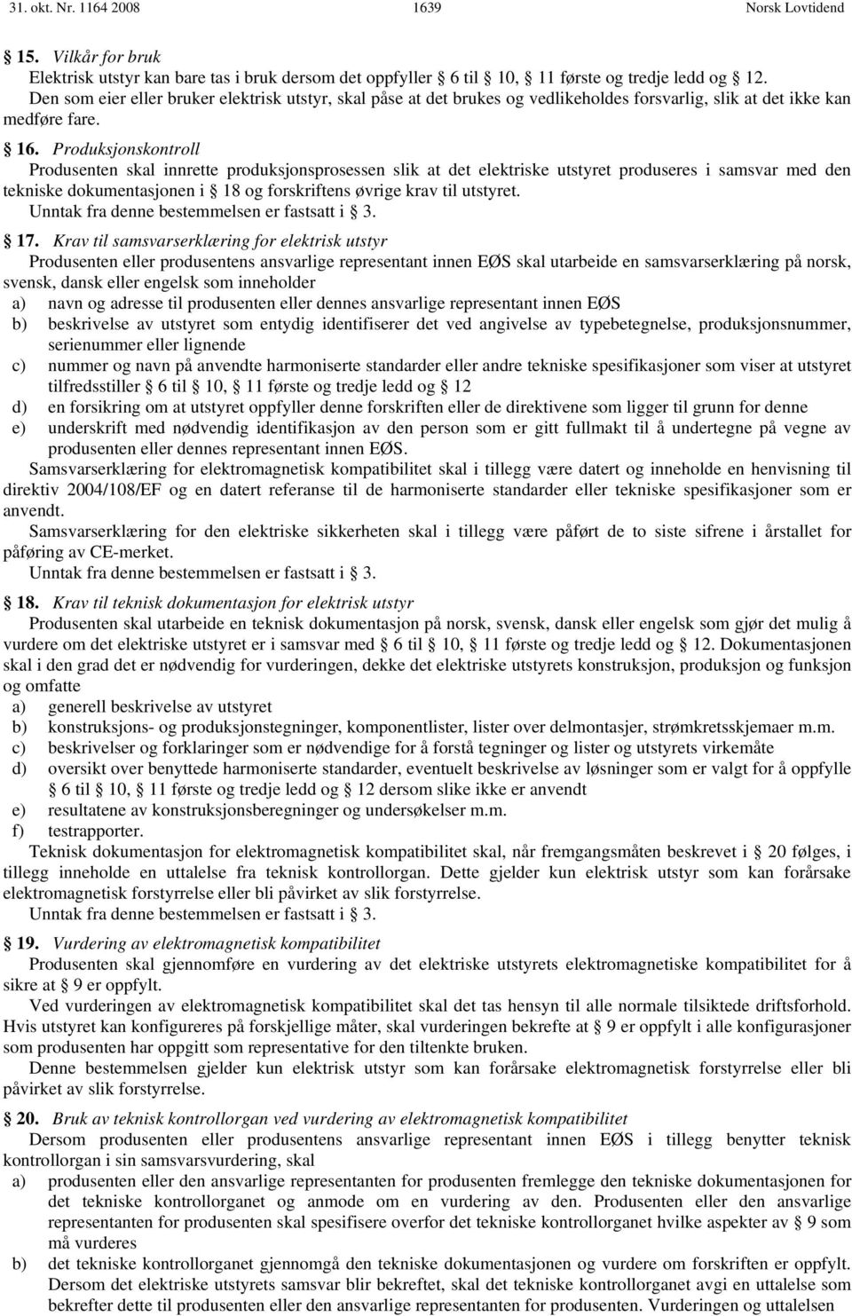 Produksjonskontroll Produsenten skal innrette produksjonsprosessen slik at det elektriske utstyret produseres i samsvar med den tekniske dokumentasjonen i 18 og forskriftens øvrige krav til utstyret.